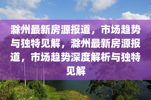 滁州最新房源报道，市场趋势与独特见解，滁州最新房源报道，市场趋势深度解析与独特见解中山市多米克自动化设备有限公司