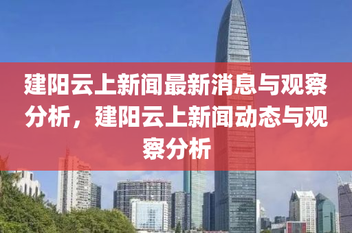 建阳云上新闻最新消息与观察分析，建阳云上新闻动态与观察分析中山市多米克自动化设备有限公司