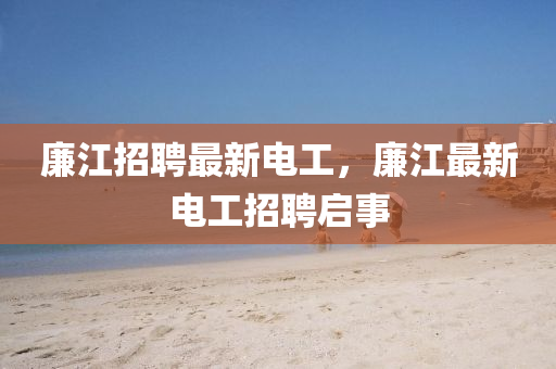 廉江招聘最新电工，廉江最新电工招聘启事中山市多米克自动化设备有限公司