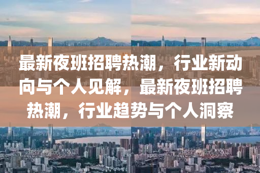 最新夜班招聘热潮，行业新动向与个人见解，最新夜班招聘热潮中山市多米克自动化设备有限公司，行业趋势与个人洞察