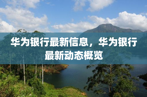 华为银行最新信息，华为银行最新动态概览中山市多米克自动化设备有限公司