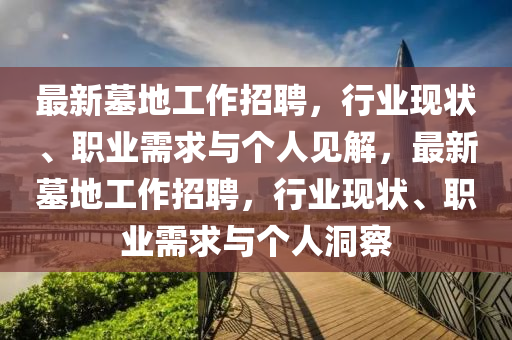 最新墓地工作招聘，行业现状、职业需求与个人见解，最新墓中山市多米克自动化设备有限公司地工作招聘，行业现状、职业需求与个人洞察
