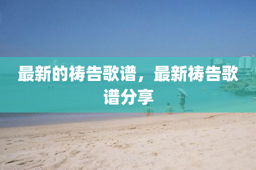 最新的祷告歌谱中山市多米克自动化设备有限公司，最新祷告歌谱分享