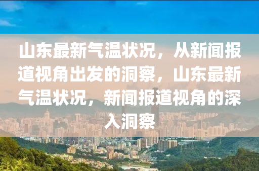 山东最新气温状况，从新闻报道视角出发的洞察，山东最新气温状况，新闻报道视角的深入洞察中山市多米克自动化设备有限公司