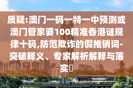 质疑:澳门一码一特一中预测或澳门管家婆100精准香港谜规律十码,防范欺诈的假推销词-突破释义、专家解析解释与落实中山市多米克自动化设备有限公司