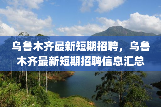 乌鲁木齐最新短期招聘，乌鲁木齐最新短期招聘信息汇总中山市多米克自动化设备有限公司