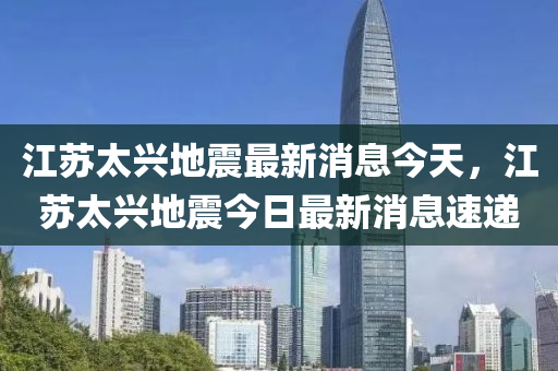江苏太兴地震最新消息今天，江苏太兴地震今日最新消息速递中山市多米克自动化设备有限公司