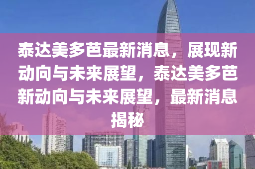泰达美多芭最新消息，展现新动向与未来展望，泰达美多芭新动向与未来展望，最新消息揭秘中山市多米克自动化设备有限公司