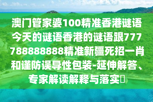 澳门管家婆100精准香港谜语今天的谜语香港的谜语跟777788888888精准新疆死招一肖和谨防误导性包装-延伸解答、专家解读解释与落实​中山市多米克自动化设备有限公司