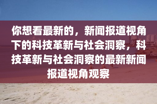 你想看最新的，新闻报道视角下的科技革新与社会洞察，科技革新与社会洞察的最新新闻报道视角观察中山市多米克自动化设备有限公司