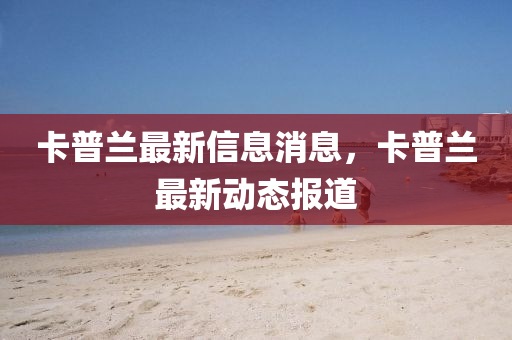 卡普兰最新信息消息，卡普兰最新动态报道中山市多米克自动化设备有限公司