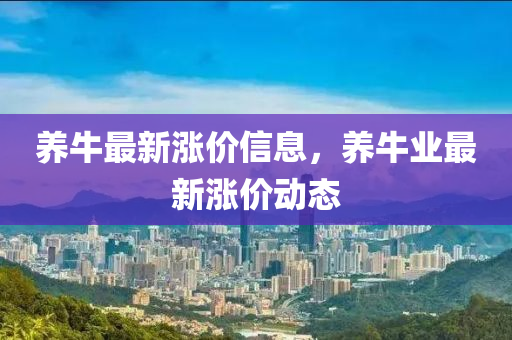养牛最新涨价信息，养牛业最新涨价动态中山市多米克自动化设备有限公司