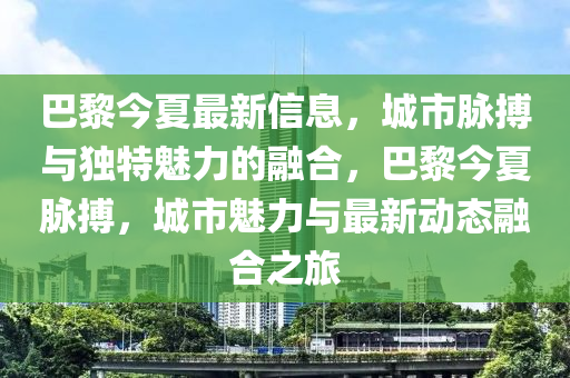 巴黎今夏最新信息，城市脉搏与独特魅力的融中山市多米克自动化设备有限公司合，巴黎今夏脉搏，城市魅力与最新动态融合之旅
