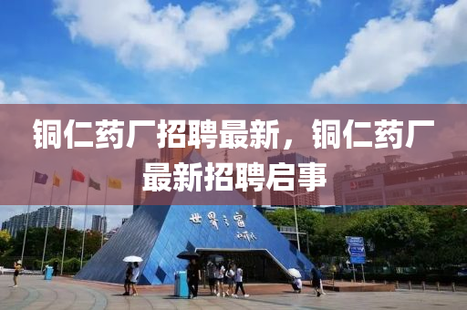 铜仁药厂招聘最新，铜仁药厂最新招聘启事中山市多米克自动化设备有限公司