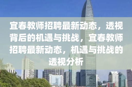 宜春教师招聘最新动态，透视背后的机遇与挑战，宜春教师招聘最新动态，机遇与挑战的透视分析中山市多米克自动化设备有限公司