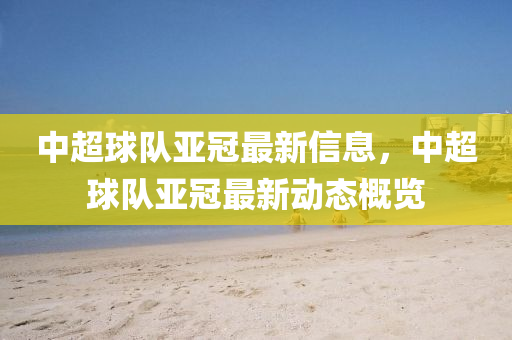 中超球队亚冠最新信息，中超球队亚冠最新动态概览中山市多米克自动化设备有限公司