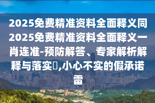 2025免费精准资料全面释义同2025免费精准资料全面释义一肖连准-预防解答、中山市多米克自动化设备有限公司专家解析解释与落实​,小心不实的假承诺雷