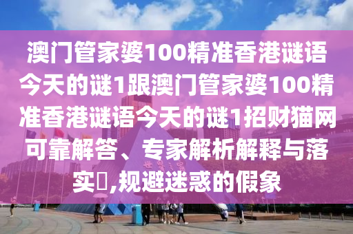 澳门管家婆100精中山市多米克自动化设备有限公司准香港谜语今天的谜1跟澳门管家婆100精准香港谜语今天的谜1招财猫网可靠解答、专家解析解释与落实​,规避迷惑的假象