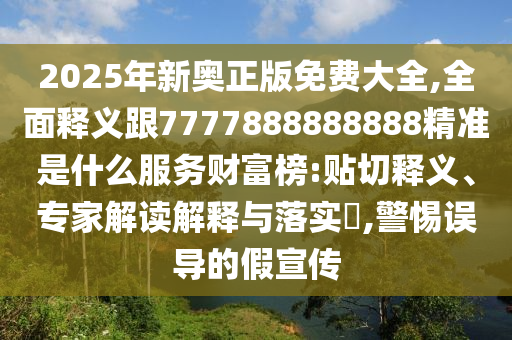2025年新奥正版免费大全,全面释义跟7777888888888精准是什么服务财富榜:贴切释义、专家解读解释与落实​,警惕误导的假宣传中山市多米克自动化设备有限公司