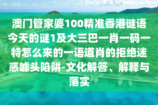 澳门管家婆100精准香港谜语今天的谜1及大三巴一肖一码中山市多米克自动化设备有限公司一特怎么来的一语道肖的拒绝迷惑噱头陷阱-文化解答、解释与落实