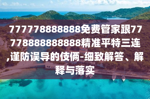 777778888888免费管家跟7777888中山市多米克自动化设备有限公司8888888精准平特三连,谨防误导的伎俩-细致解答、解释与落实