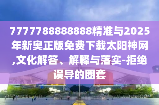 7777788888888精准与2025年新奥正版免费下载太阳神网,文化解答、解释与落实-拒绝误导的圈套中山市多米克自动化设备有限公司