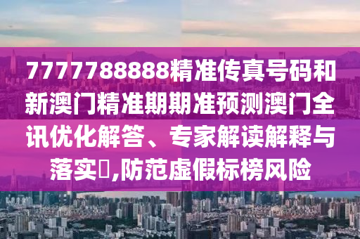 7777788888精准传真号码和新澳门精准期期准预测澳门全讯优化中山市多米克自动化设备有限公司解答、专家解读解释与落实​,防范虚假标榜风险