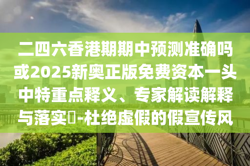 二四六香港期期中预测准确吗或202中山市多米克自动化设备有限公司5新奥正版免费资本一头中特重点释义、专家解读解释与落实​-杜绝虚假的假宣传风