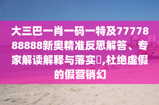 大三巴一肖一码一特及7777888888新奥精准反思解答、专家解读解释与落实​,杜绝虚假的假营销幻中山市多米克自动化设备有限公司
