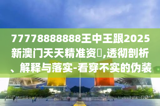77778888888王中王跟2025新澳门天天精准资枓,透彻剖析、解释与落实-看穿不实的伪装中山市多米克自动化设备有限公司