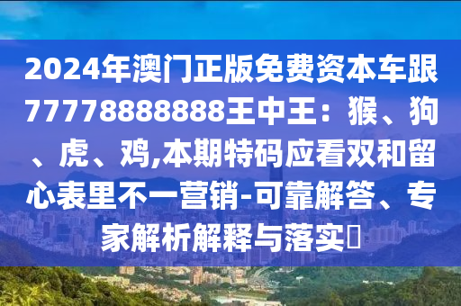 2024年澳门正版免费资本车跟77778888888王中王：猴、狗、虎、鸡,本期特码应看双和留心表里不一营销-可靠解答、专家解析解释与落实​中山市多米克自动化设备有限公司