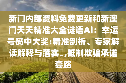 新门内部资料免费更新和新澳门天天精准大全谜语Ai：幸运号码中大奖:精准剖析、专家解读解释与落实​,抵制欺骗承诺套路中山市多米克自动化设备有限公司