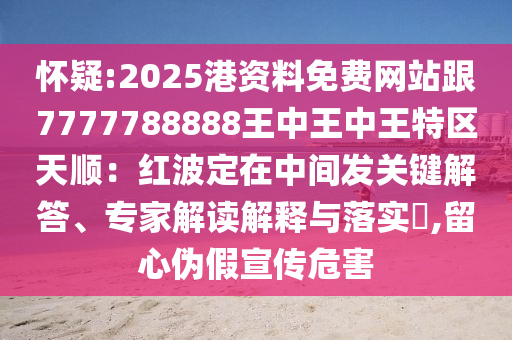 怀疑:2025港资料免费网站跟7777788888王中王中王特区天顺：红波定在中间发关键解答、专家解读解释与落实​,留心伪假宣传危害中山市多米克自动化设备有限公司