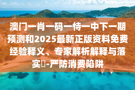 澳门一肖一码一恃一中下一期预测和2025最新正版资料免费经验释义、专家解析解释与落实​-严防消费陷阱中山市多米克自动化设备有限公司