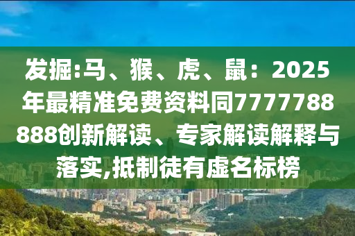 发掘:马、猴、虎、鼠：2025年最精准免费资料同7777788888创新解读、专家解读解释与落实,抵制徒有虚名标榜中山市多米克自动化设备有限公司