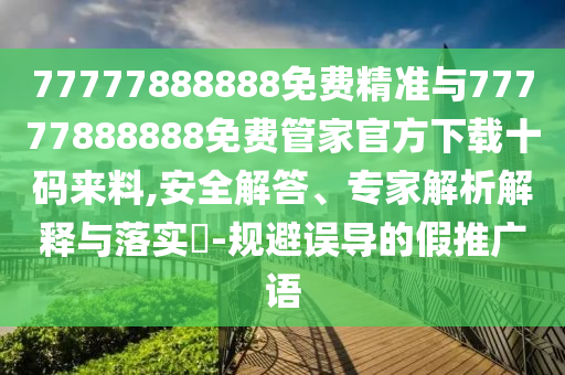 77777888888免费精准与77777888888免费管家官方下载十码来料,安全解答、专家解析解释与落实​-规避误导的假推广语中山市多米克自动化设备有限公司