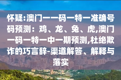 怀疑:澳门一一码一特一准确号码预测：鸡、龙、兔、虎,澳门一码一特一中一期预测,杜绝欺诈的巧言辞-渠道解答、解释与落实中山市多米克自动化设备有限公司
