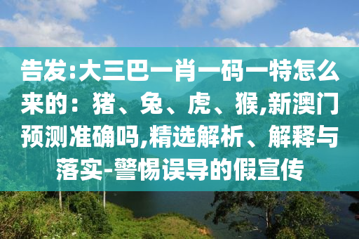 告发:大三巴一肖一码一特怎么来的：猪、兔、虎、猴,新澳门预测准确吗,精选解析、解释与落实-警惕误导的假宣传中山市多米克自动化设备有限公司