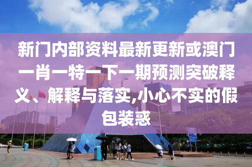 新门内部资料最新更新或澳门一肖一特一下一期预测突破释义、解释与落实,小心不实的假包装惑中山市多米克自动化设备有限公司