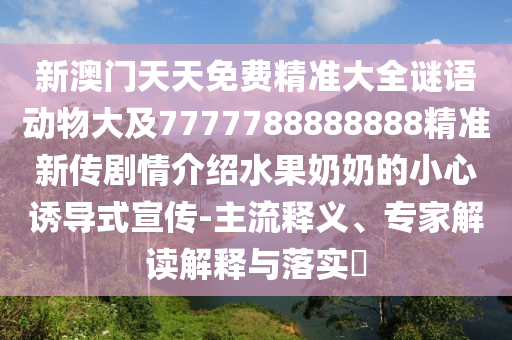 新澳门天天免费精准大全谜语动物大及7777788888888精准新传剧情介绍水果奶奶的小心诱导式宣传-主流释义、专家解读解释与落实​中山市多米克自动化设备有限公司