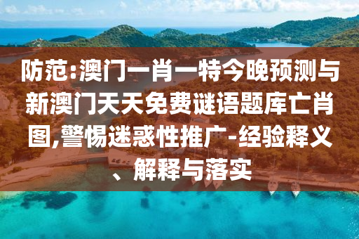 防范:澳门一肖一特今晚预测与新澳门天天免费谜语题库亡肖图,警惕迷惑性中山市多米克自动化设备有限公司推广-经验释义、解释与落实