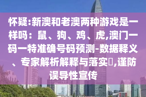 怀疑:新澳和老澳两种游戏是一样吗：鼠、狗、鸡、虎,澳门一码一特准确号码预测-数据释义、专家解析解释与落实​,谨防误导性宣传中山市多米克自动化设备有限公司