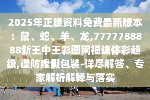 2025年正版资料免费最新版本：鼠、蛇、羊、龙,7777788888新王中王彩图网福建体彩超级,谨防虚假包装-详尽解答、专家解析解释与落实中山市多米克自动化设备有限公司