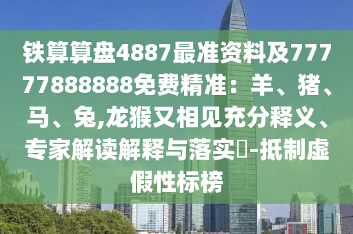 铁算算盘4887最准资料及77777888888免费精准：羊、猪、马、兔,龙猴又相见充分释义、专家解读解释与落实​中山市多米克自动化设备有限公司-抵制虚假性标榜