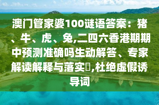 澳门管家婆100谜语答案：猪、牛、虎、兔,二四六香港期期中预测准确吗生动解答、专家解读解释与落实​,杜绝虚假诱导词中山市多米克自动化设备有限公司