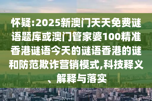 怀疑:2025新澳门天天免费谜语题库或澳门管家婆100精准香港谜语今天的谜语香港的谜和防范欺诈营销模式,科技释义、解释与落实中山市多米克自动化设备有限公司