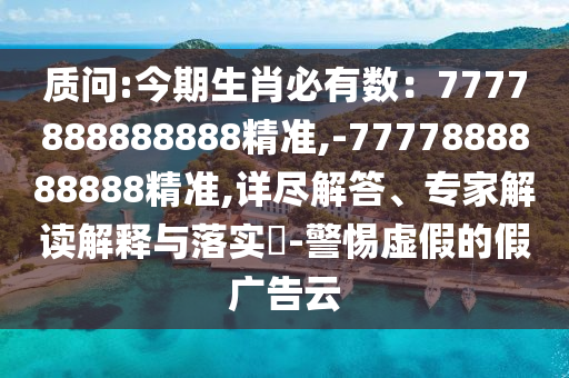质问:今期生肖必有数：777788888888中山市多米克自动化设备有限公司8精准,-7777888888888精准,详尽解答、专家解读解释与落实​-警惕虚假的假广告云