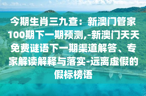 今期生肖三九查：新澳门管家100期下一期预测,-新澳门天天免费谜语下一期渠道解答中山市多米克自动化设备有限公司、专家解读解释与落实-远离虚假的假标榜语