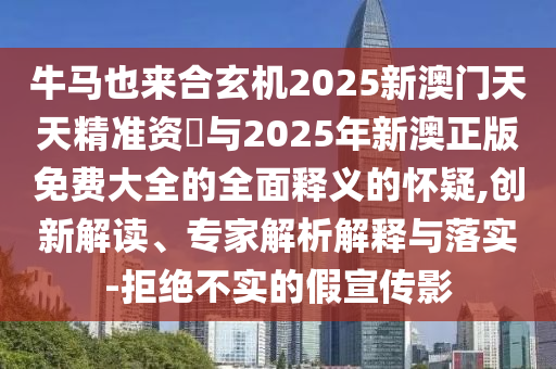 牛马也来合玄机2025新澳门天天精准资枓与2025年新澳正版免费大全的全面释义的怀疑,创新解读、专家解析中山市多米克自动化设备有限公司解释与落实-拒绝不实的假宣传影
