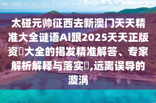 太碰元帅征西去新澳门天天精准大全谜语Ai跟2025天天正版资枓大全的揭发精准解答、专家解析解释与落实​,远离误导的漩涡中山市多米克自动化设备有限公司